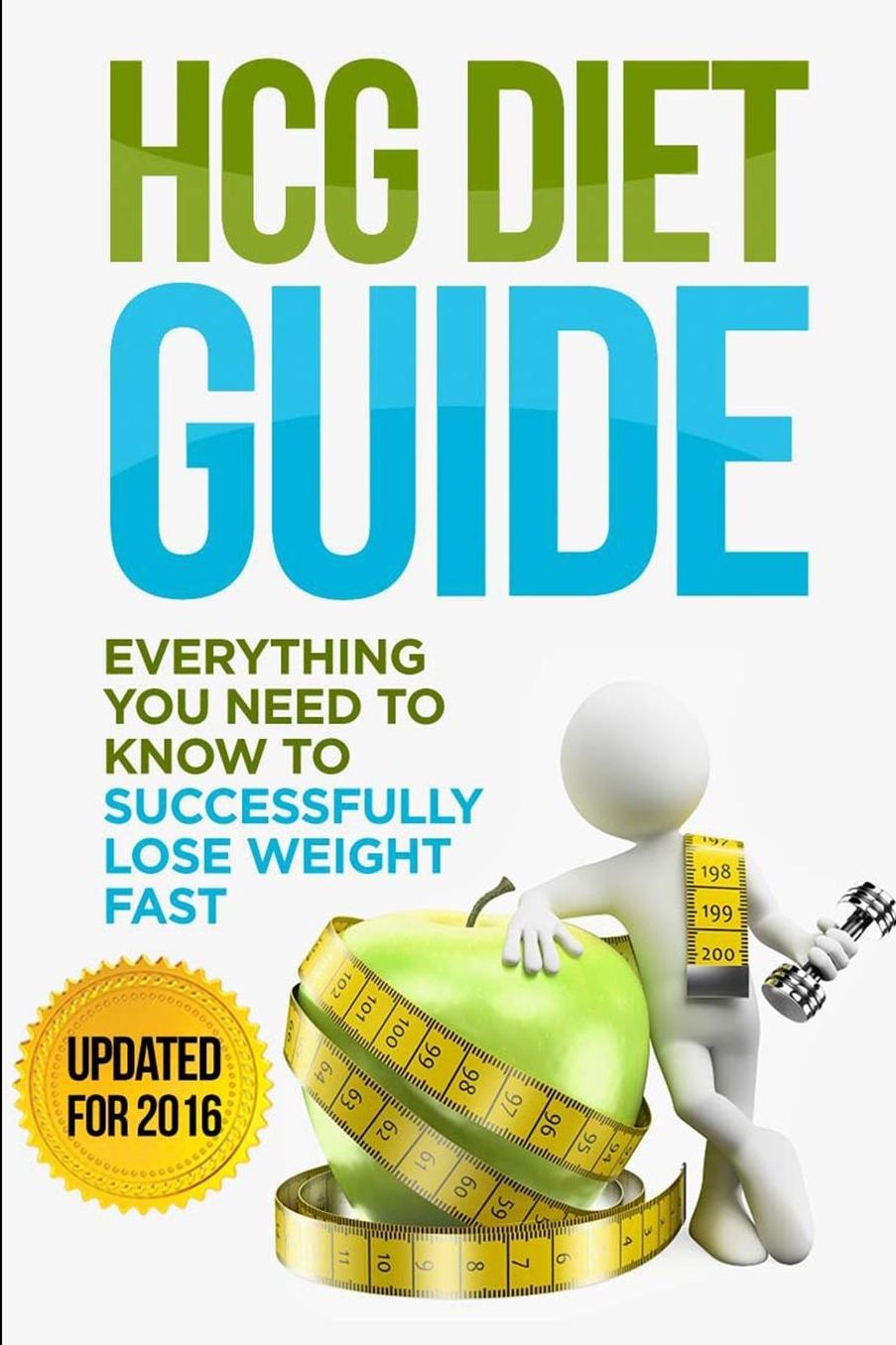HCG Diet Guide: Everything You Need To Know To Sucessfully Complete the HCG Diet & Lose Weight Fast!