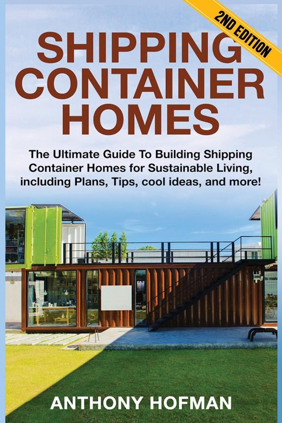 Shipping Container Homes: The Ultimate Guide To Building Shipping Container Homes For Sustainable Living, Including Plans, Tips, Cool Ideas, And More!