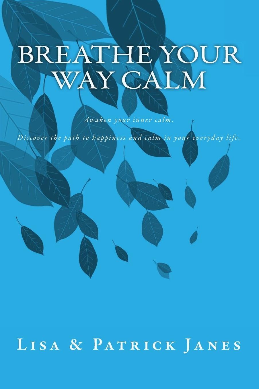 Breathe Your Way Calm: Awaken Your Inner Calm. Discover the Path to Happiness and Calm in Your Everyday Life.