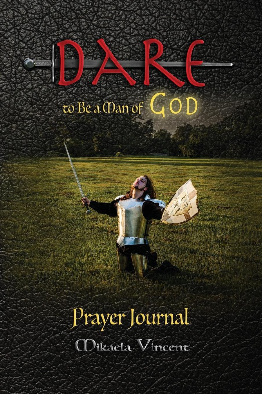 Dare to Be a Man of God Prayer Journal (with lines) (Quiet time devotion book to write in, war room tools for hearing God, walking in the Spirit, knowing God's will, forgiveness, freedom from strongholds, spiritual warfare, finding true happiness, love)