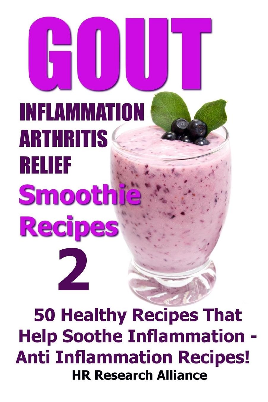 Gout - Inflammation - Arthritis Relief Smoothie Recipes #2- 50 Healthy Recipes That Help Soothe Inflammation - Anti Inflammation Recipes!