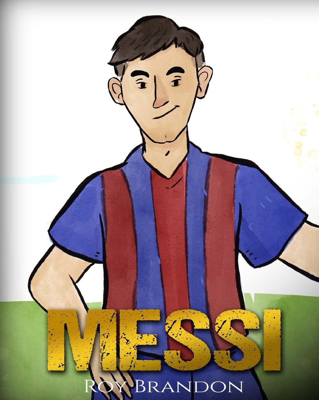 Messi: The Children's Illustration Book. Fun, Inspirational and Motivational Life Story of Lionel Messi - One of the Best Soc