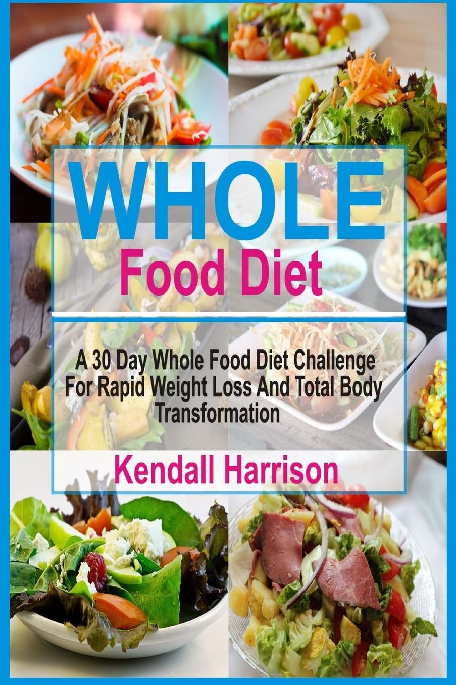Whole Food Diet: A 30 Day Whole Food Diet Challenge for Rapid Weight Loss and Total Body Transformation