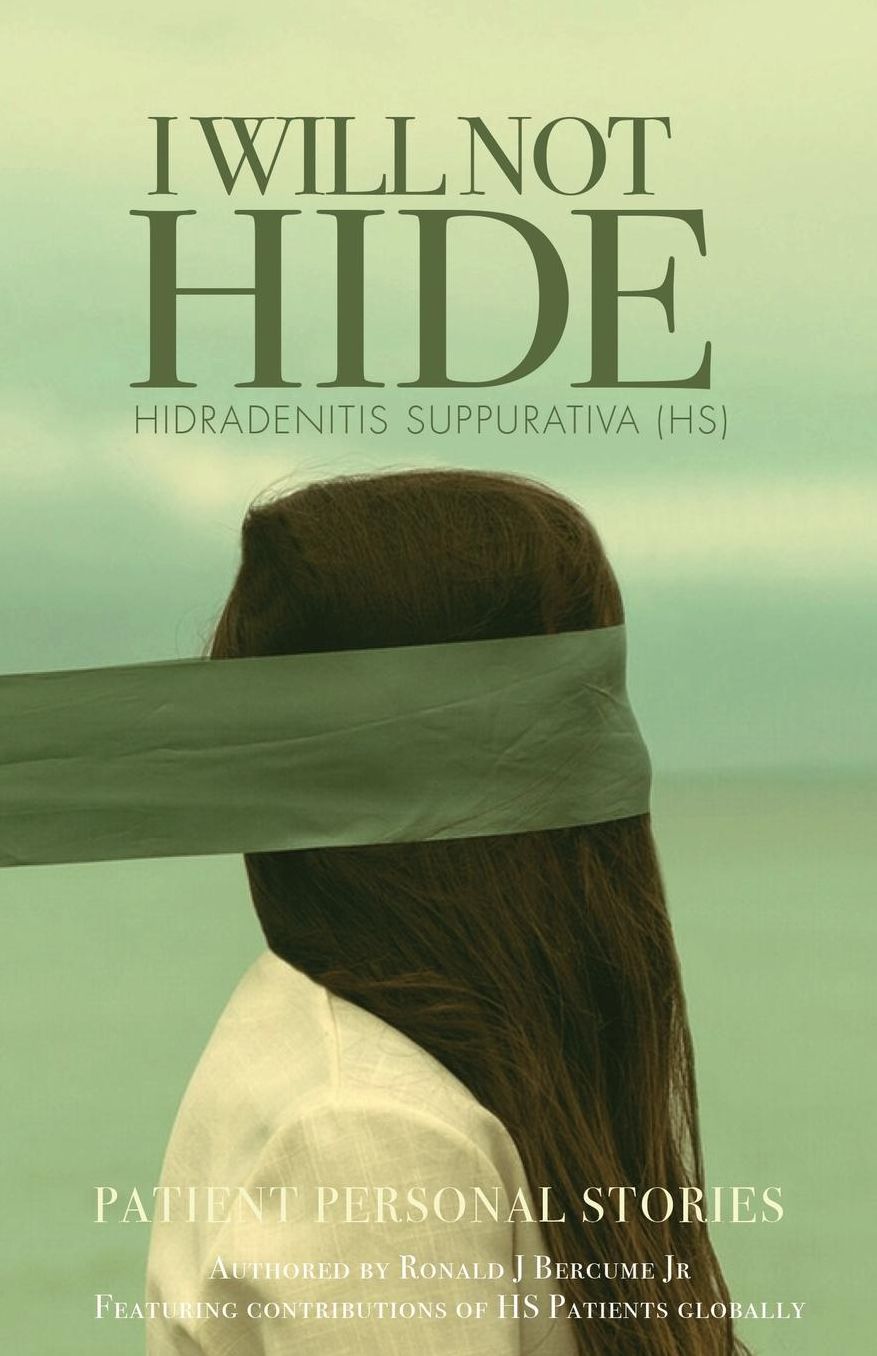 I WILL NOT HIDE Hidradenitis suppurativa (HS): Patient Personal Stories "Volume 1"