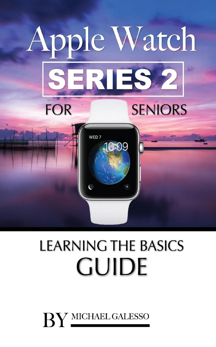 Apple Watch Series 2 for Seniors: Learning the Basics Guide