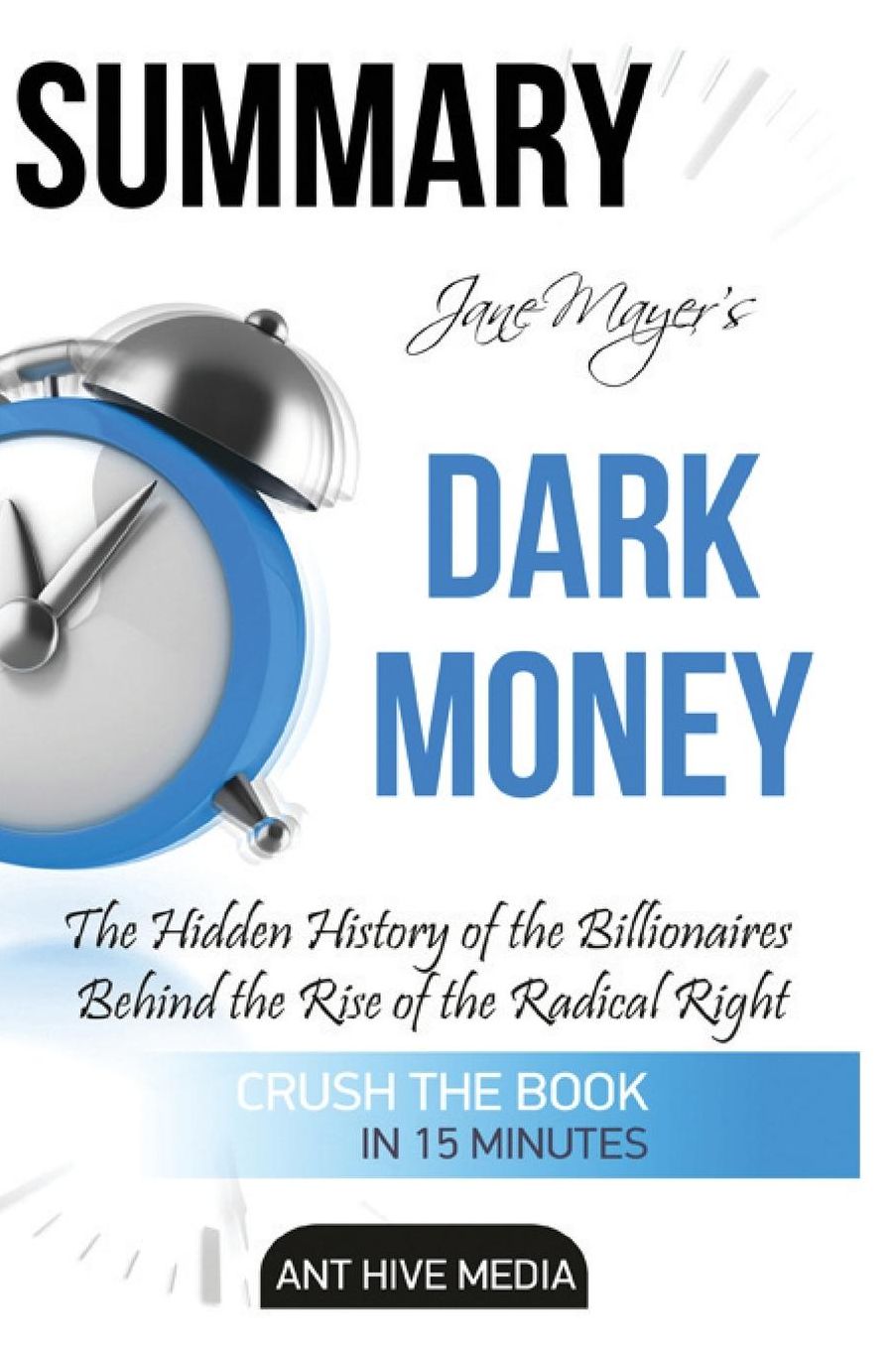 Summary Jane Mayer's Dark Money: The Hidden History of the Billionaires Behind the Rise of the Radical Right