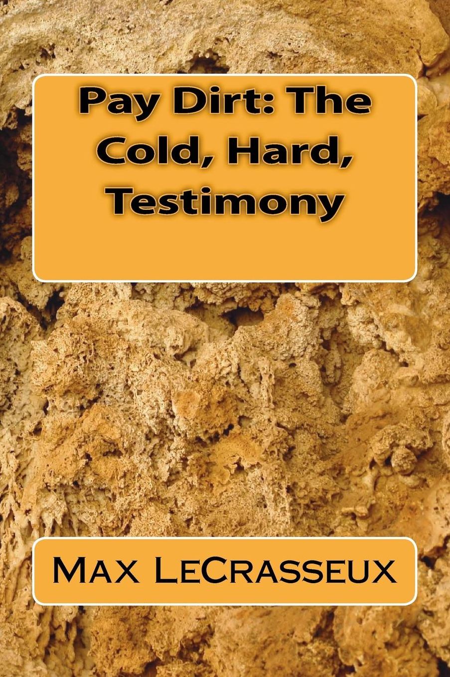 Pay Dirt: The Cold, Hard, Testimony: Trilogy
