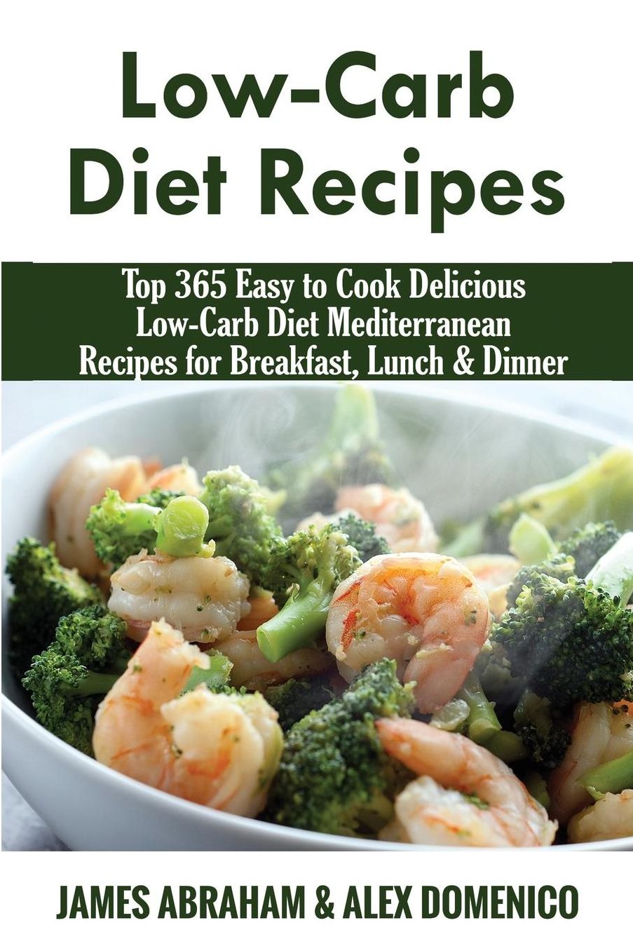 Low-Carb Diet Recipes: Top 365 Easy to Cook Delicious Low-Carb Diet Mediterranean Recipes for Breakfast, Lunch & Dinner