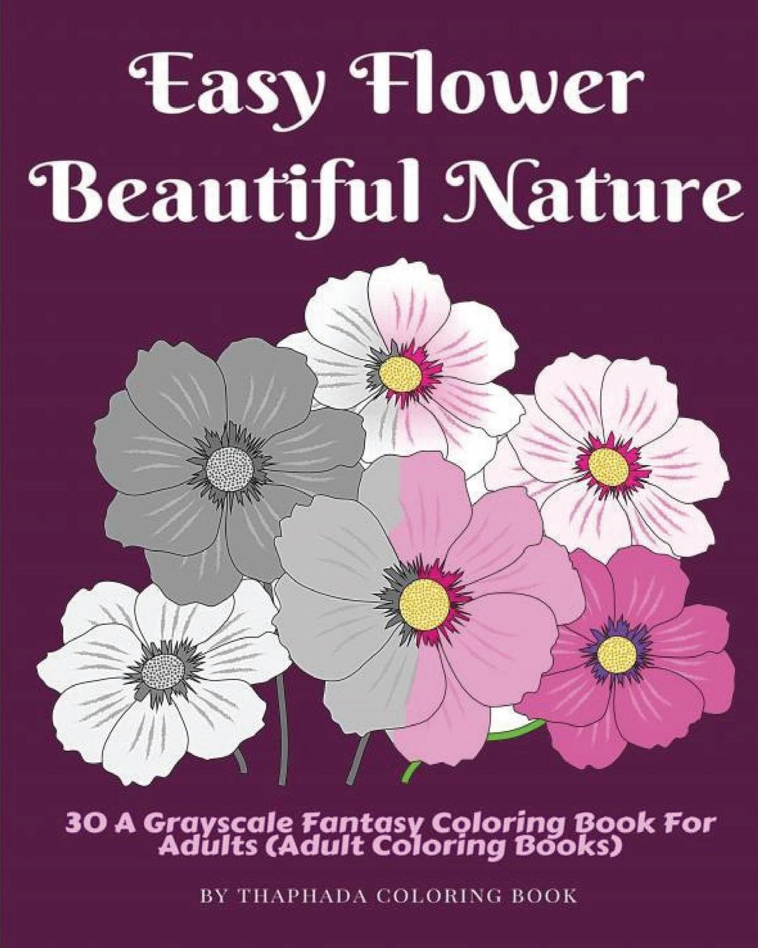 Easy Flower Beautiful Nature: 30 A Grayscale Fantasy Coloring Book For Adults (Adult Coloring Books)