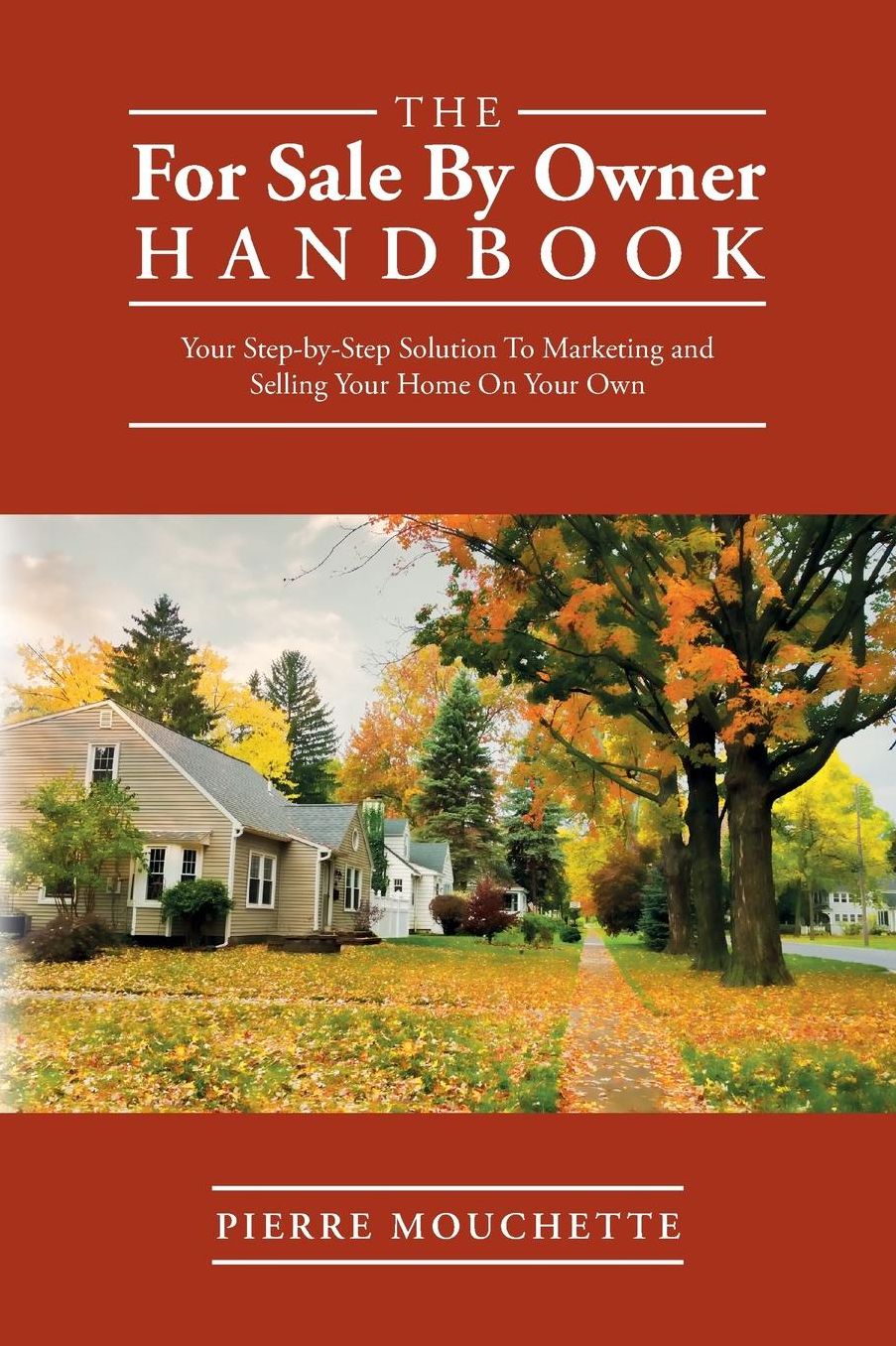 The For Sale By Owner Handbook: Your Step-by-Step Solution To Marketing and Selling Your Home On Your Own