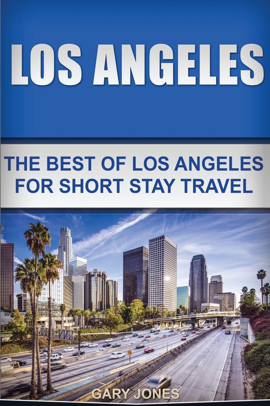 Los Angeles: The Best of Los Angeles for Short Stay Travel