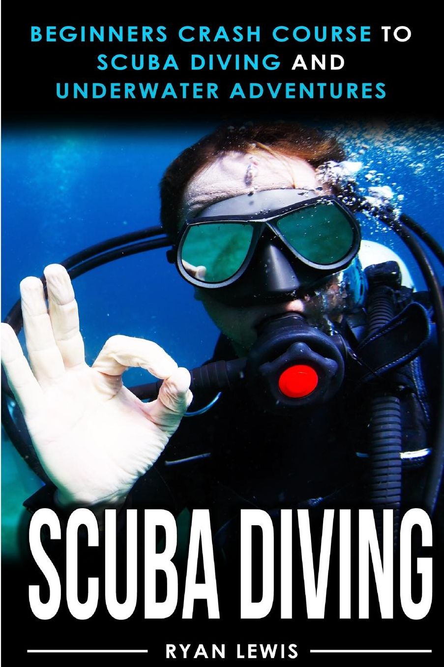 Scuba Diving: Beginners Crash Course To Scuba Diving and Underwater Adventures