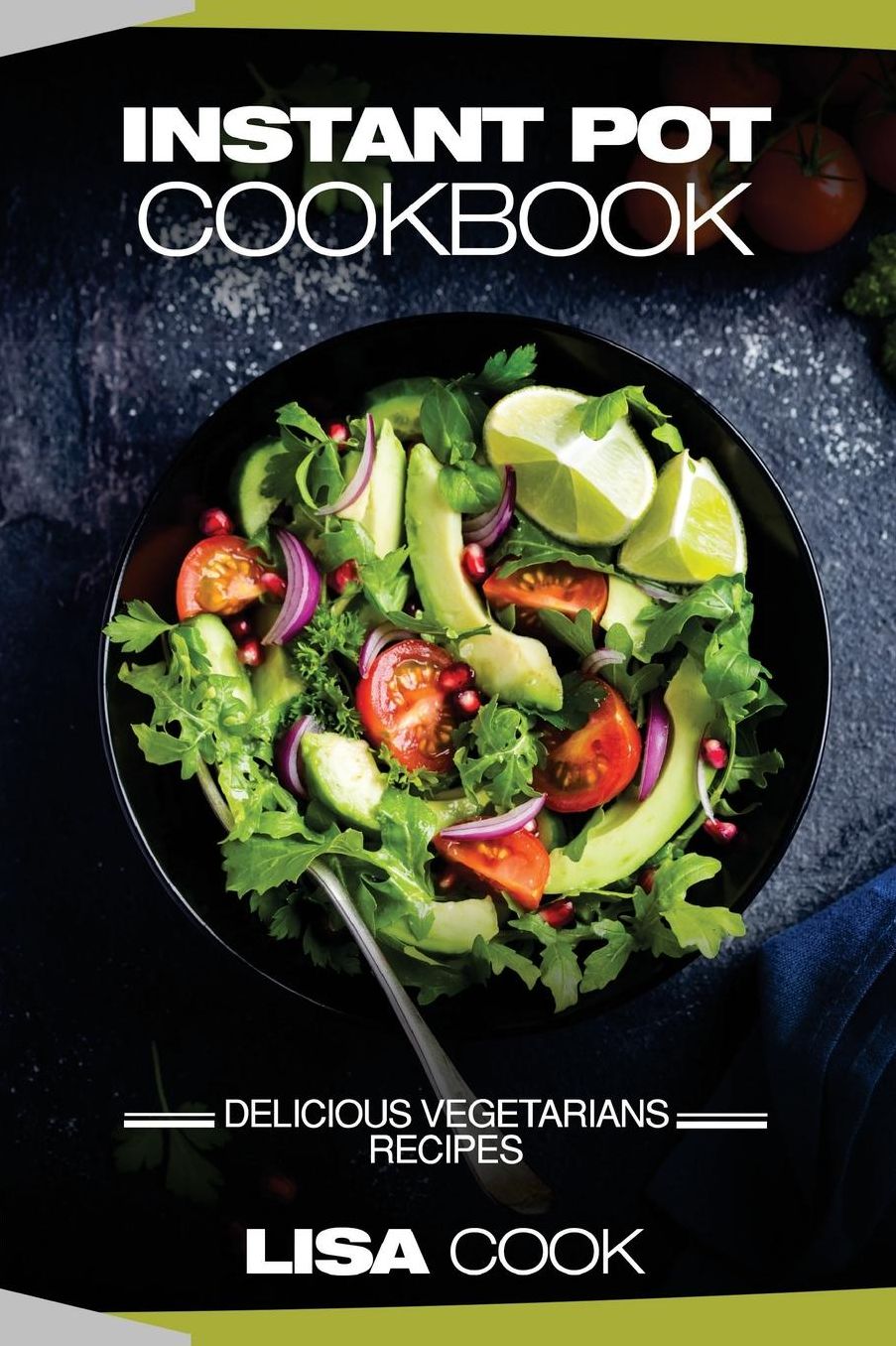 Instant Pot Cookbook: Delicious Vegetarians Recipes: Daily Healthy and Easy Pressure Cooker Guide For Smart People