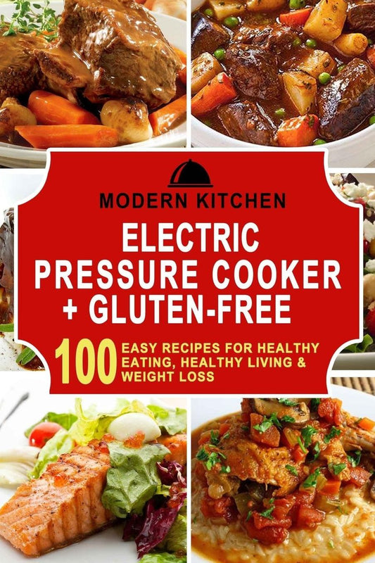 Electric Pressure Cooker & Gluten-Free: 100 Easy Recipes for Healthy Eating, Healthy Living & Weight Loss