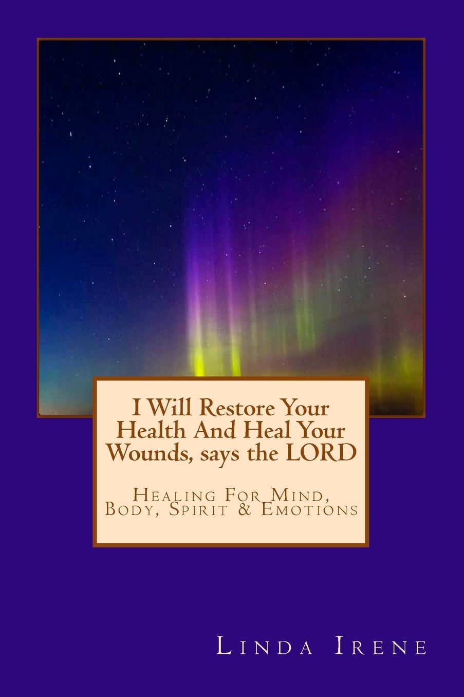 I Will Restore Your Health and Heal Your Wounds, Says the Lord: Healing for Mind, Body, Spirit Emotions