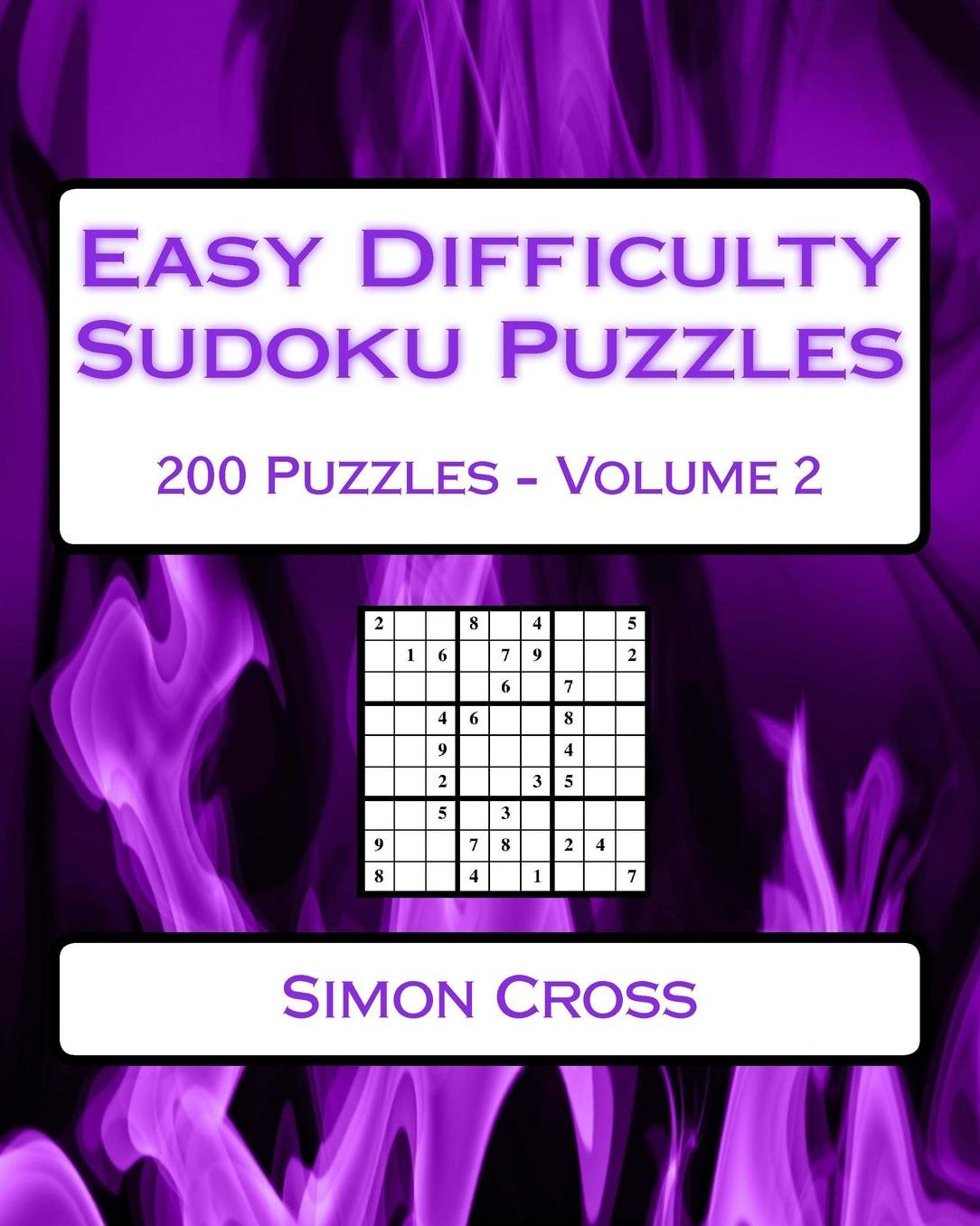 Easy Difficulty Sudoku Puzzles Volume 2: 200 Easy Sudoku Puzzles For Beginners