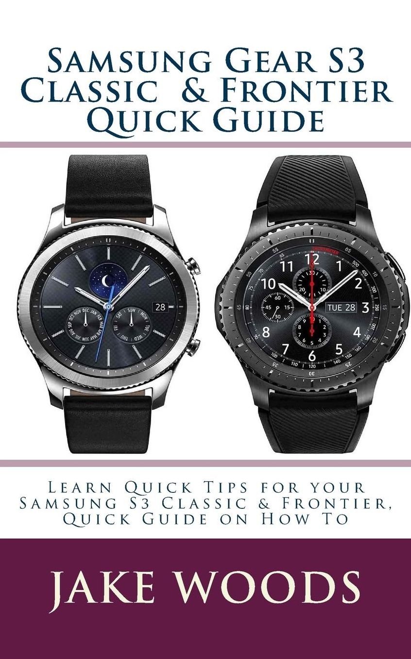 Samsung Gear S3 Classic & Frontier Quick Guide: Learn Quick Tips for your Samsung S3 Classic & Frontier, Quick Guide on How To