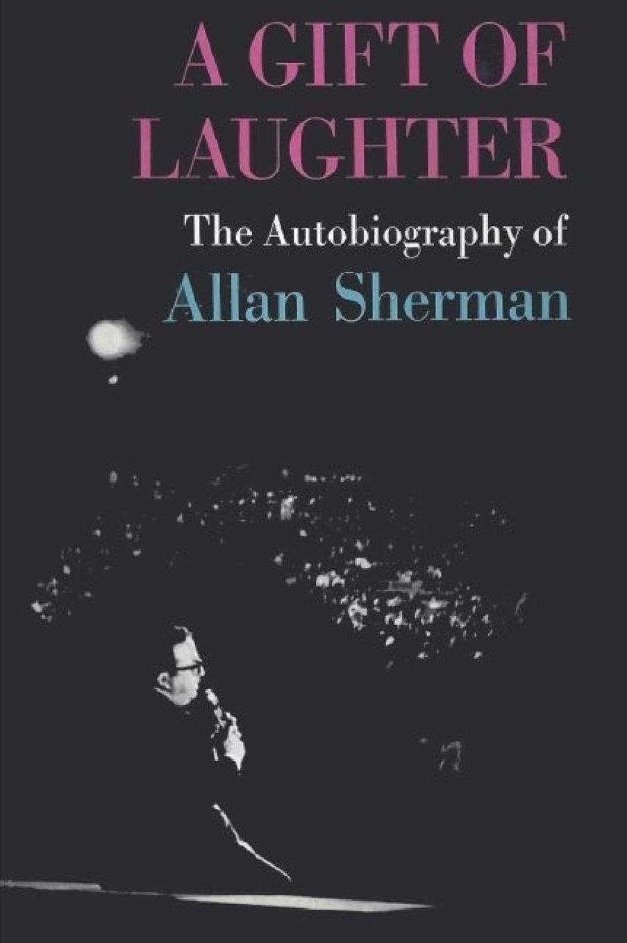 A Gift of Laughter: The Autobiography of Allan Sherman