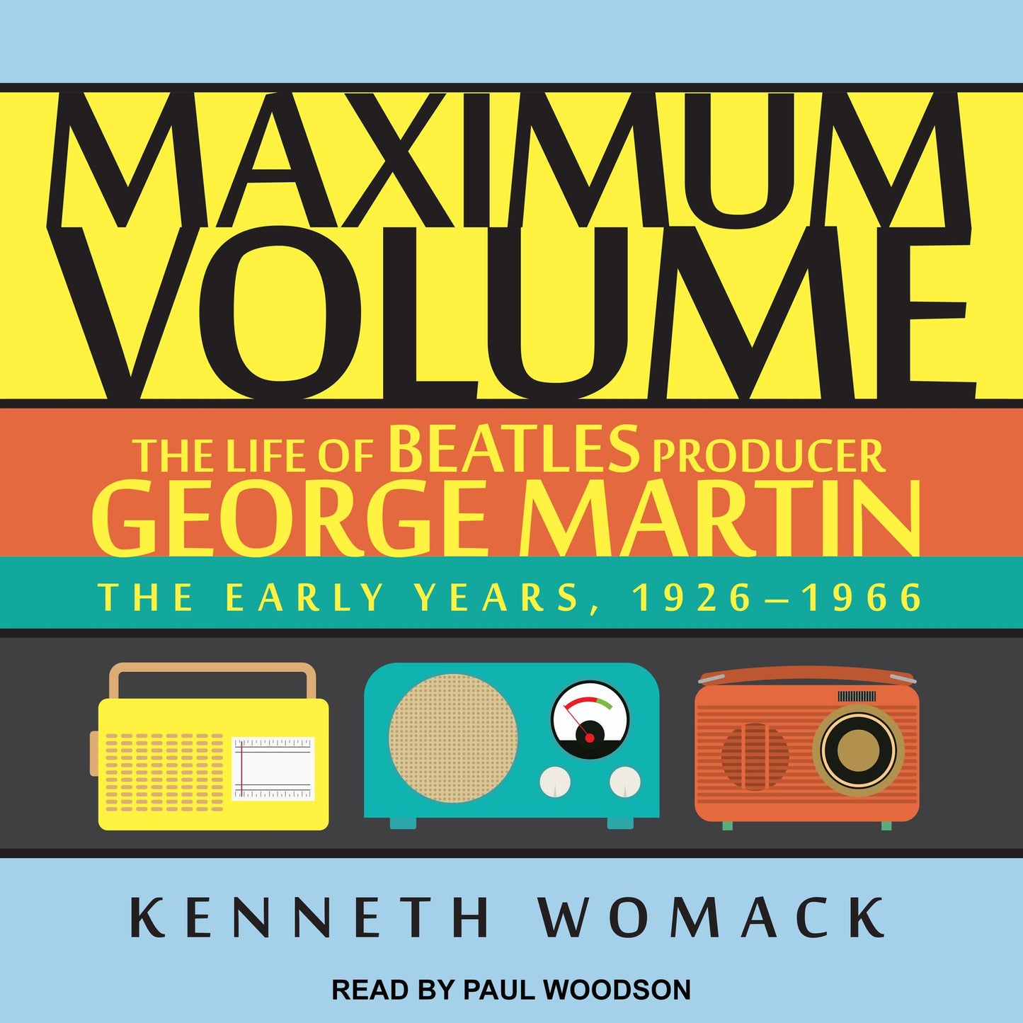 Maximum Volume: The Life of Beatles Producer George Martin, the Early Years, 1926�1966