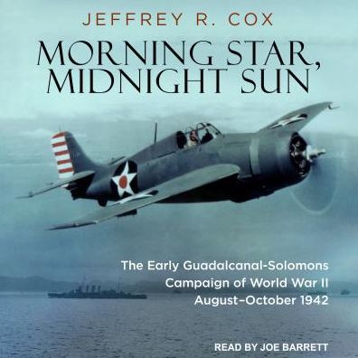 Morning Star, Midnight Sun: The Early Guadalcanal-Solomons Campaign of World War II Augusti'october 1942