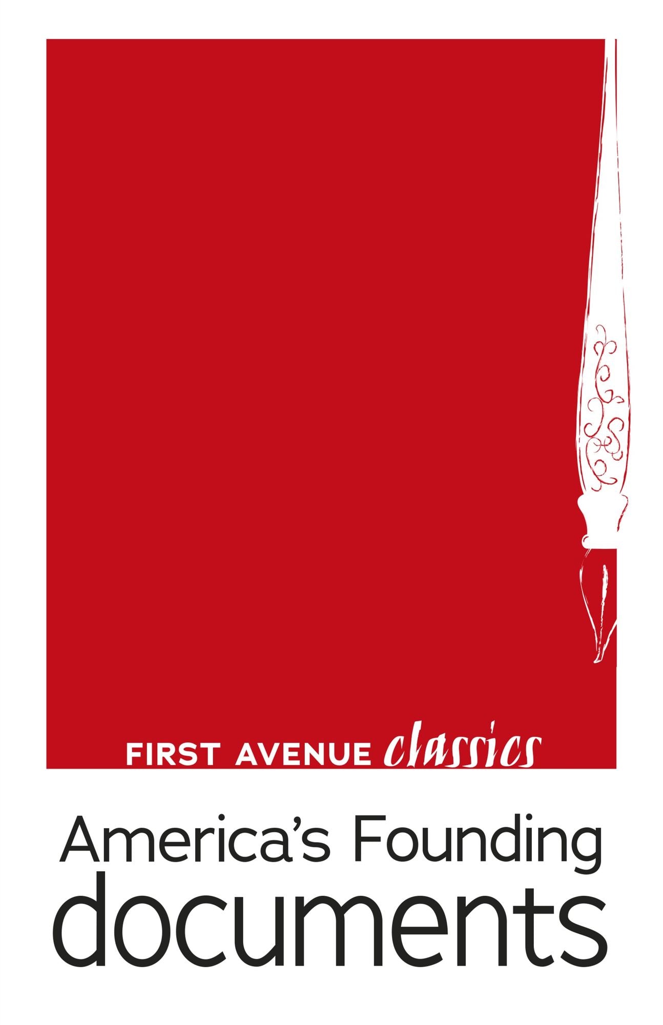 America's Founding Documents: The Declaration of Independence, the Articles of Confederation, the United States Constitution, the Federalist Papers, and the Bill of Rights