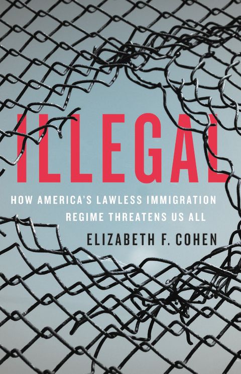 Illegal : How America's Lawless Immigration Regime Threatens Us All
