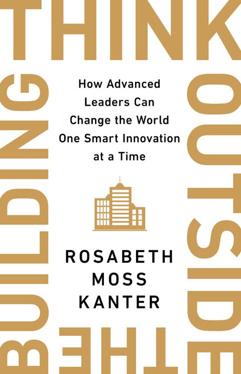 Think Outside the Building : How Advanced Leaders Can Change the World One Smart Innovation at a Time