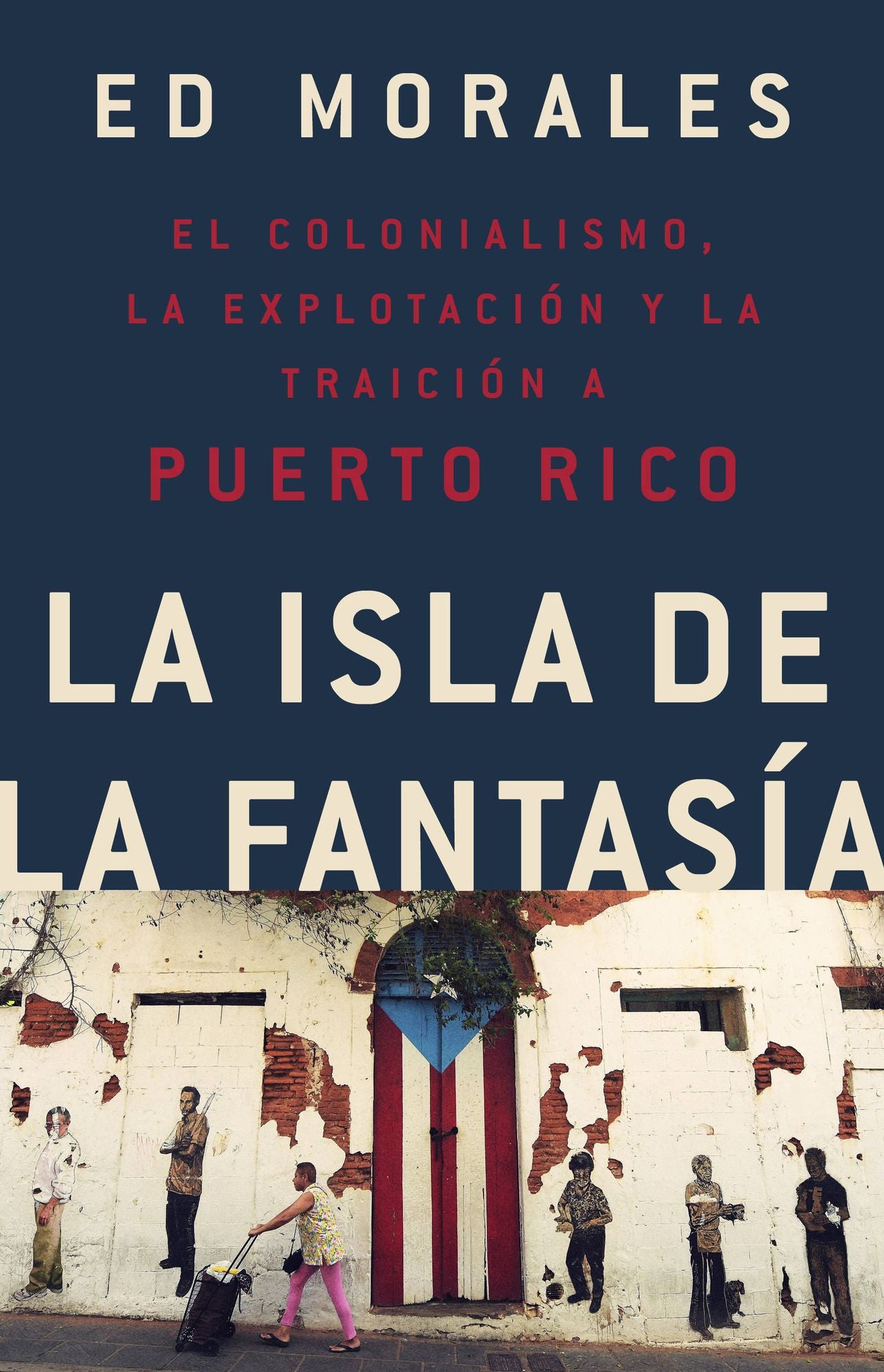 La isla de la fantas¡a / Fantasy Island : El colonialismo, la explotacion y la traicion a Puerto Rico