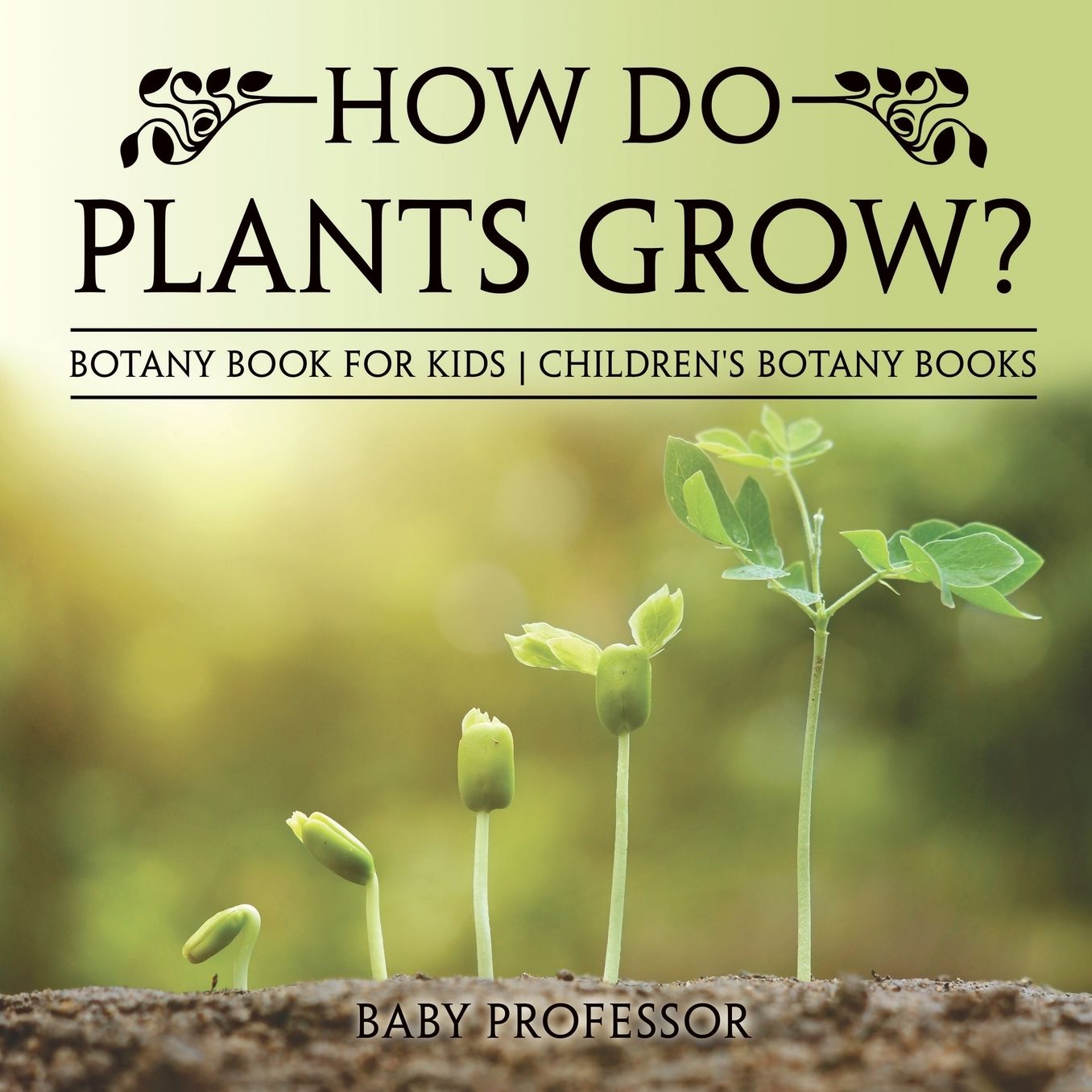 How Do Plants Grow? Botany Book for Kids Children's Botany Books