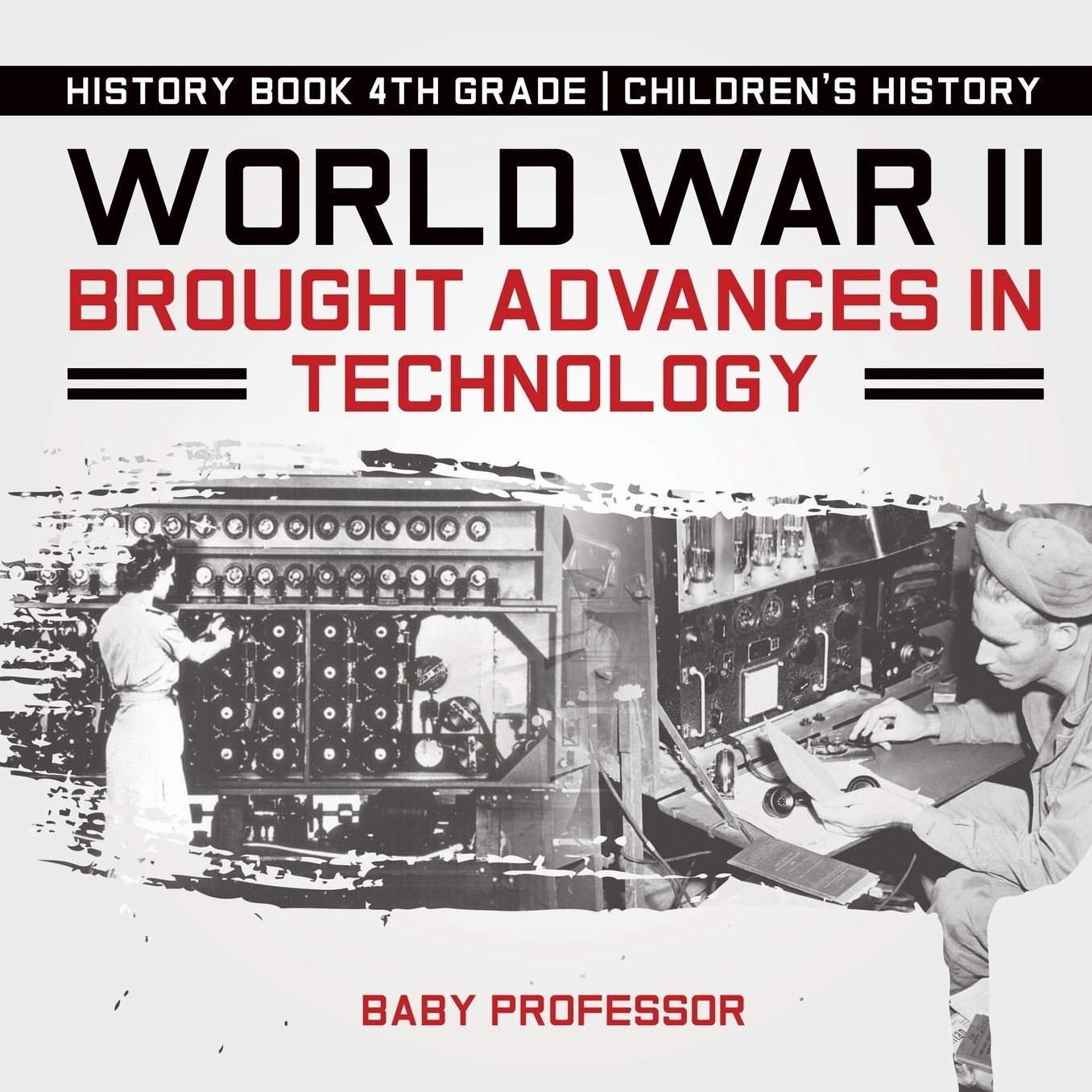 World War II Brought Advances in Technology - History Book 4th Grade Children's History