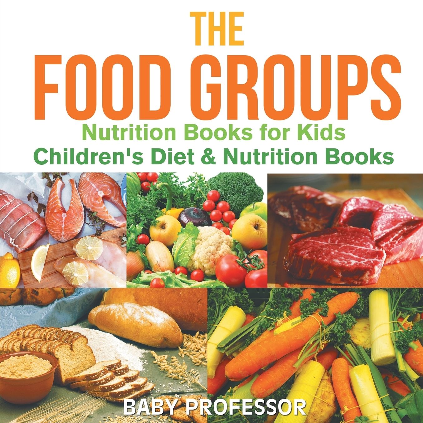 The Food Groups - Nutrition Books for Kids Children's Diet & Nutrition Books
