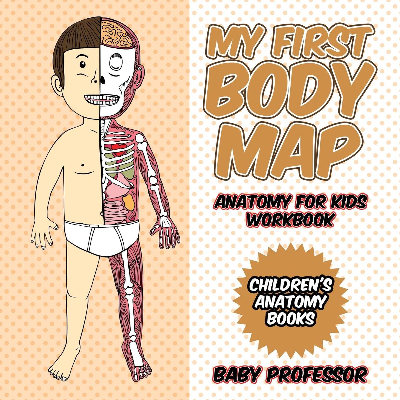 My First Body Map - Anatomy for Kids Workbook Children's Anatomy Books