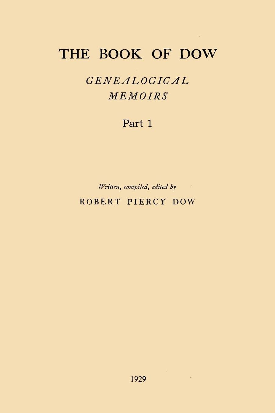 The Book of Dow - Part 1: Genealogical Memoirs of the Descendants of Henry Dow 1637, Thomas Dow 1639 and others of the name, immigrants to America during Colonial Times. Also the allied family of Nudd