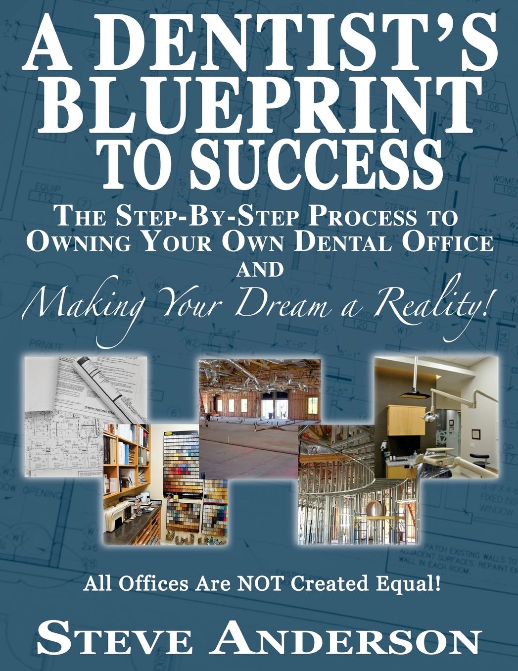A Dentist's Blueprint to Success: The Step-by-Step Process to Owning Your Own Dental Office and Making Your Dream a Reality!