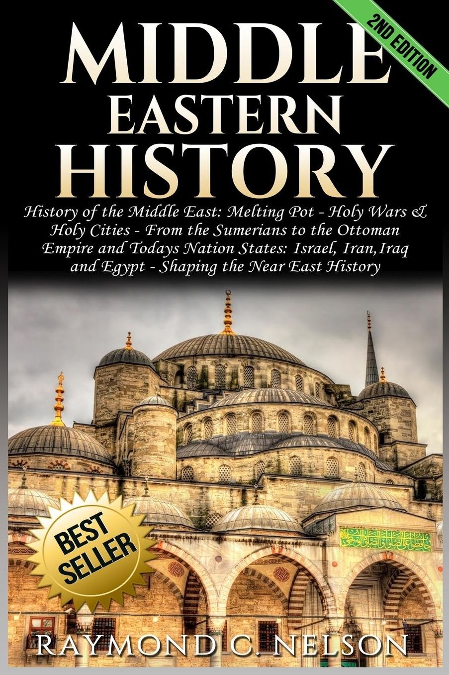 Middle Eastern History: History of the Middle East: Melting Pot - Holy Wars & Holy Cities - From the Sumerians to the Ottoman Empire and Today's Nation States: Israel, Iran, Iraq and Egypt - Shaping the Near East History