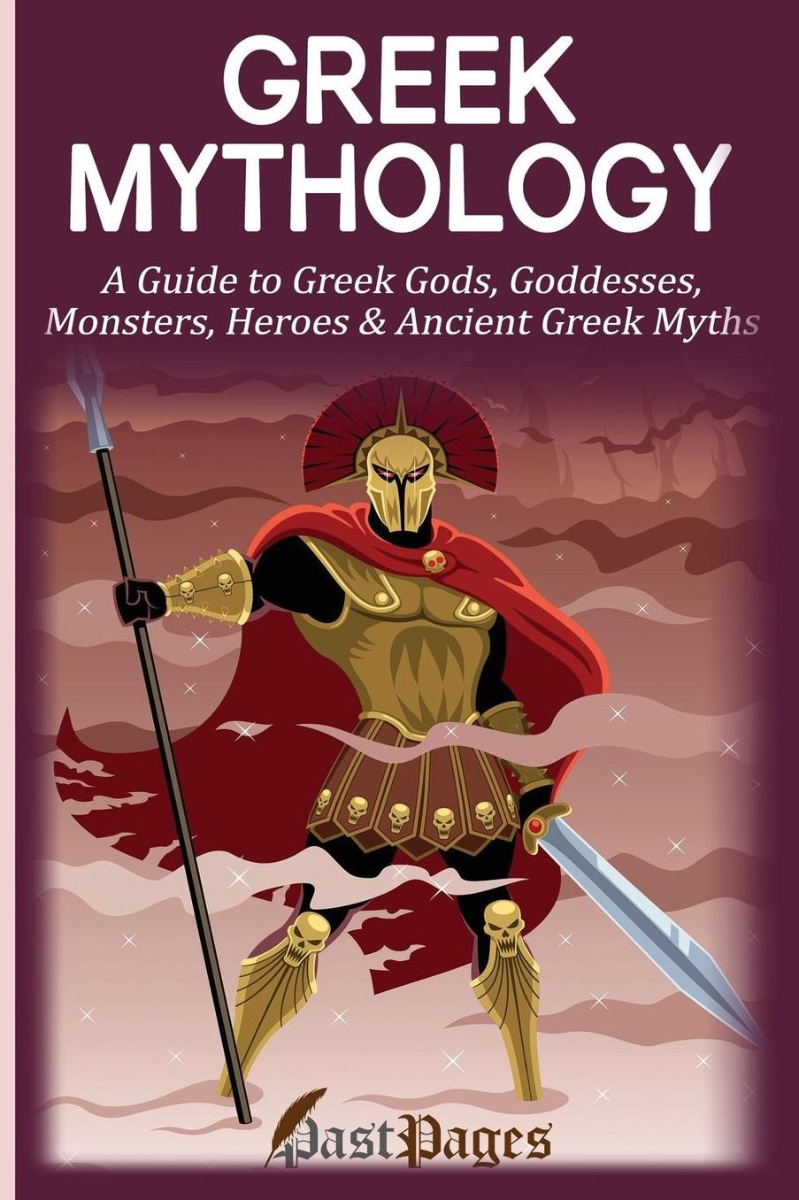 Greek Mythology: A Guide to Greek Gods, Goddesses, Monsters, Heroes & Ancient Greek Myths