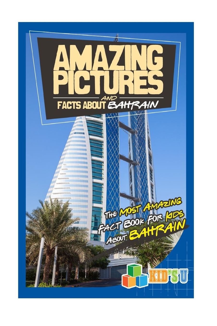 Amazing Pictures and Facts About Bahrain: The Most Amazing Fact Book for Kids About Bahrain