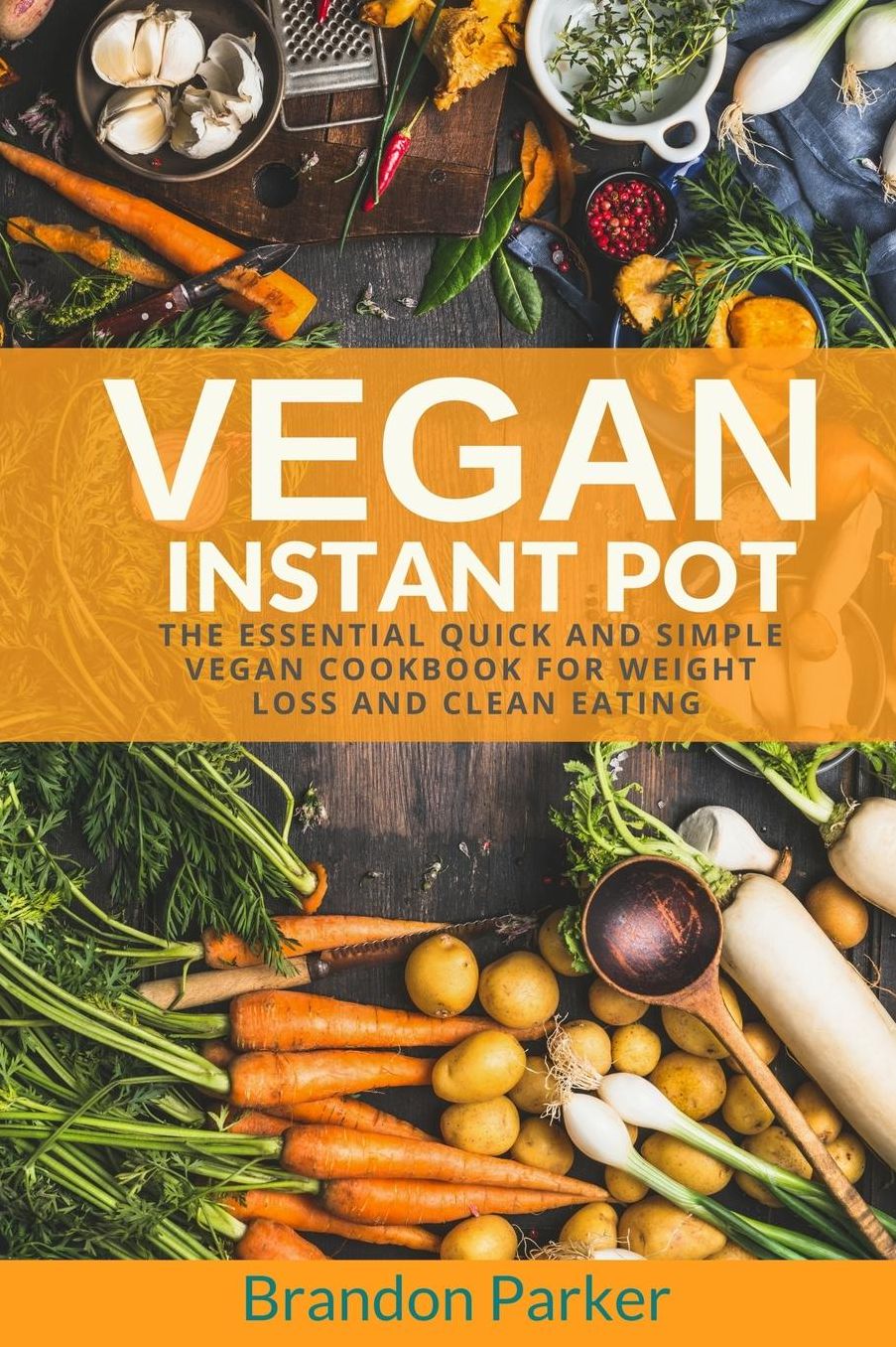 Vegan Instant Pot: The Essential Quick and Simple Vegan Cookbook for Weight Loss and Clean Eating