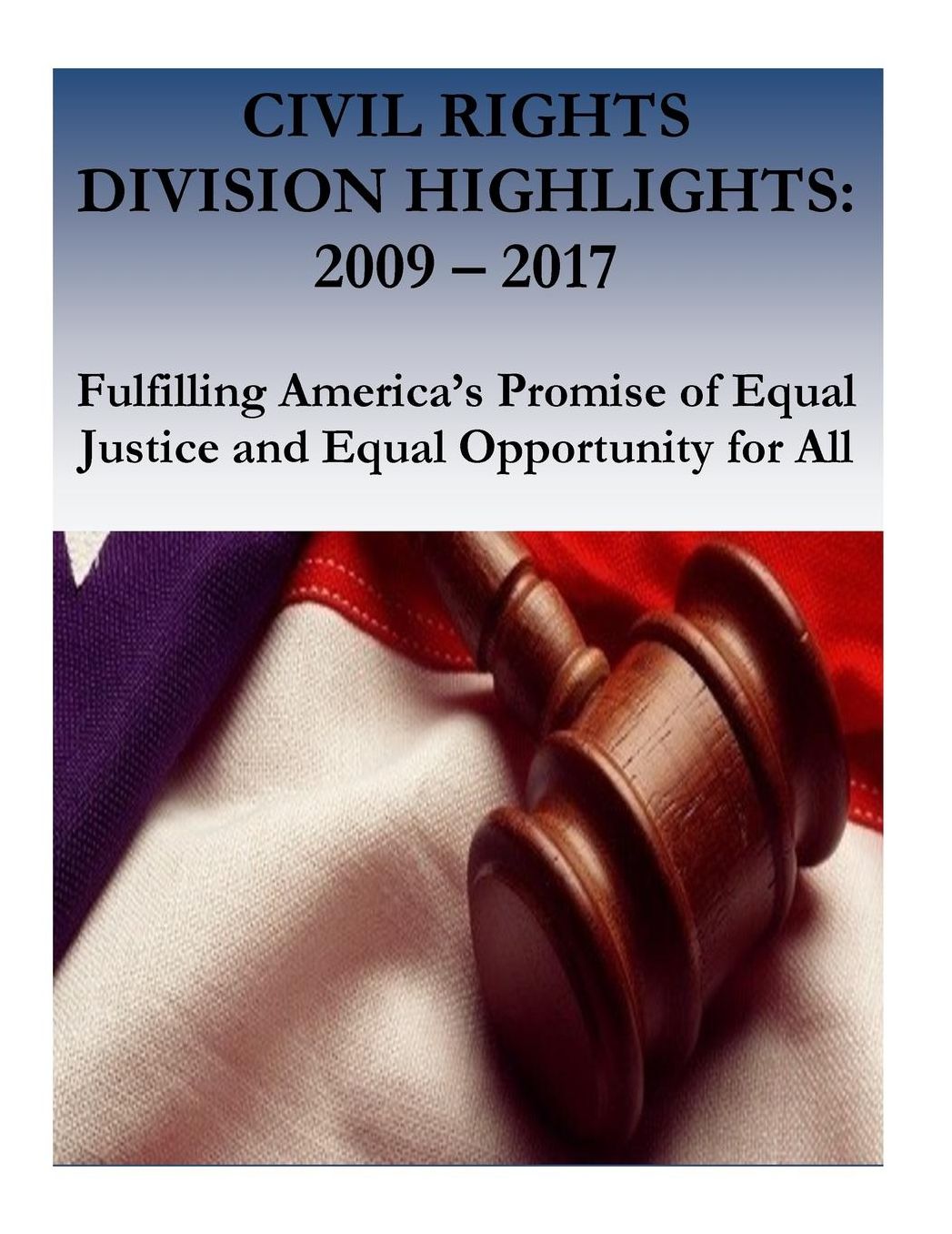 CIVIL RIGHTS DIVISION HIGHLIGHTS: 2009 - 2017 Fulfilling America's Promise of Equal Justice and Equal Opportunity for All