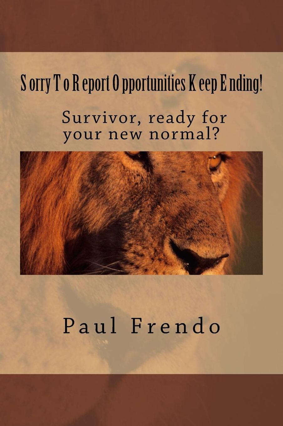 Sorry To Report. Opportunities Keep Ending!: You're new normal life after stroke.