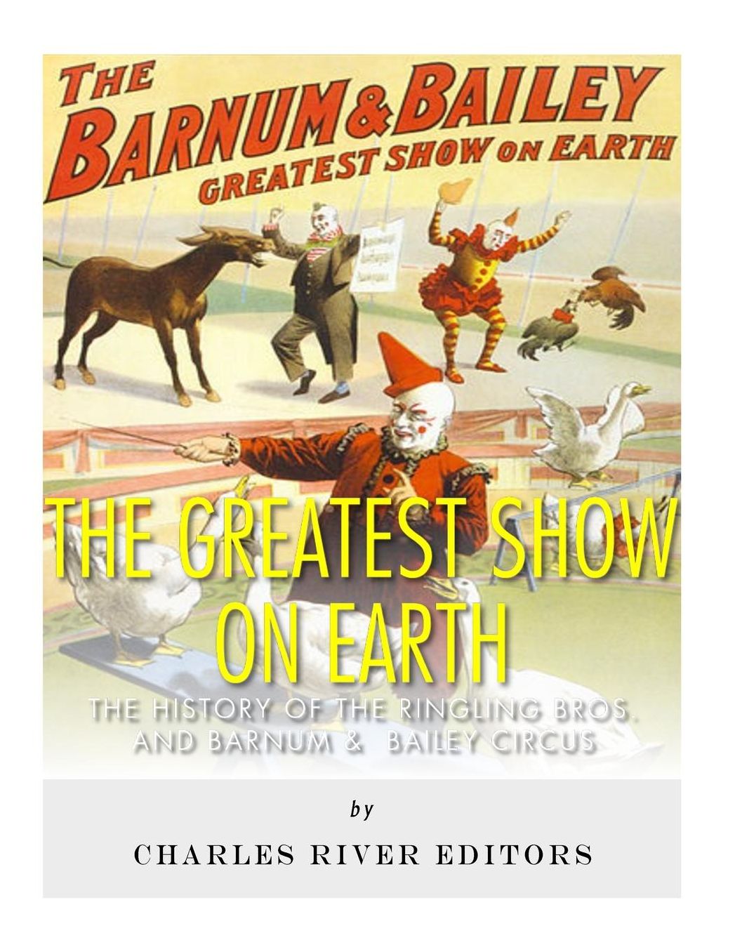 The Greatest Show on Earth: The History of the Ringling Bros. and Barnum & Bailey Circus