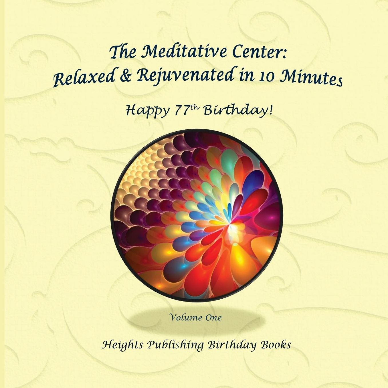 Happy 77th Birthday! Relaxed & Rejuvenated in 10 Minutes Volume One: Exceptionally Beautiful Birthday Gift, in Novelty & More, Brief Meditations, Calm