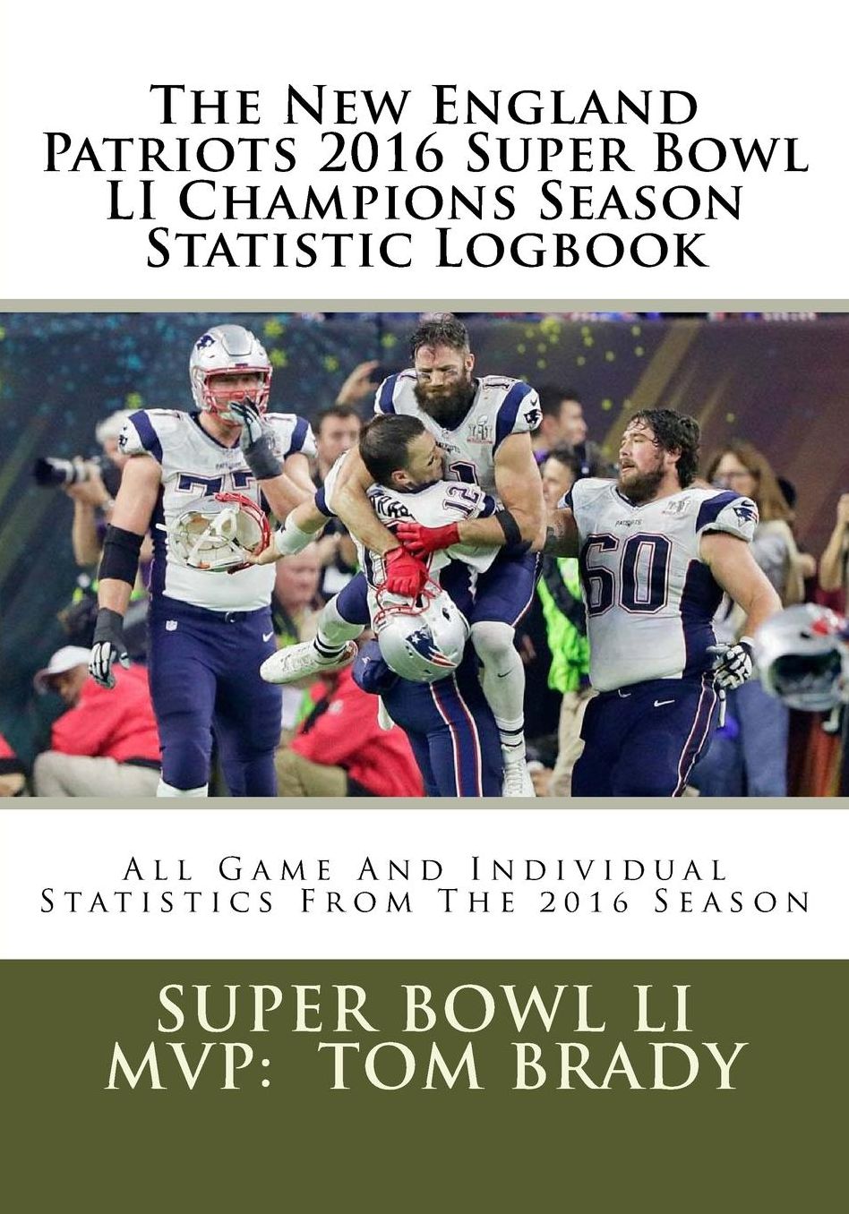 New England Patriots 2016 Super Bowl LI Champion Season Statistic Logbook: All Game And Individual Statistics From The 2016 Season