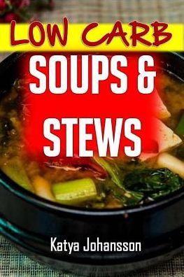 Low Carb Soups and Stews: The 35 Most Amazing Low Carb Soup and Stew Recipes