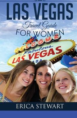 Las Vegas: The Complete Insider´s Guide for Women Traveling to Las Vegas: Travel Nevada Gambling America Guidebook. America Las Vegas General Short Reads Travel