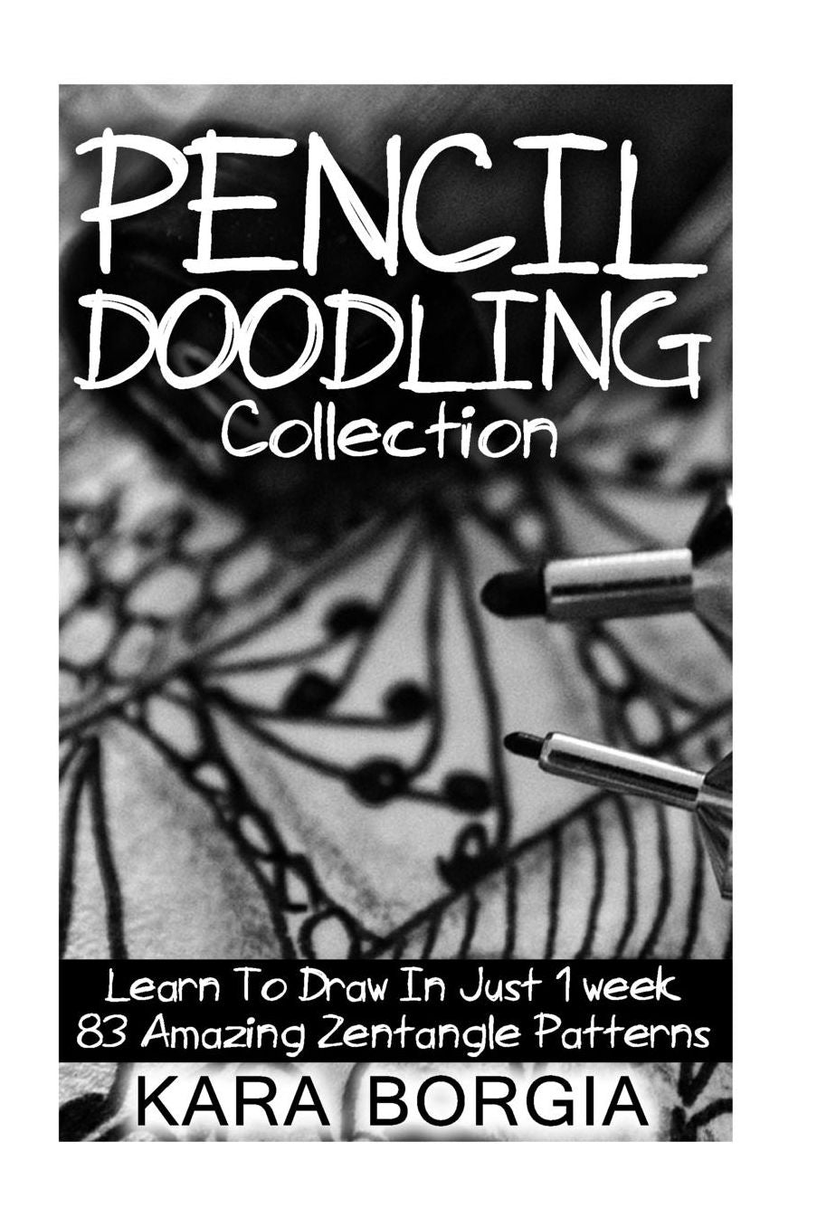 Pencil Doodling Collection: Learn To Draw In Just 1 week 83 Amazing Zentangle Patterns: (Zentangle for beginners, Zentangle patterns, Zentangle Basics, Zentangle art for beginners)