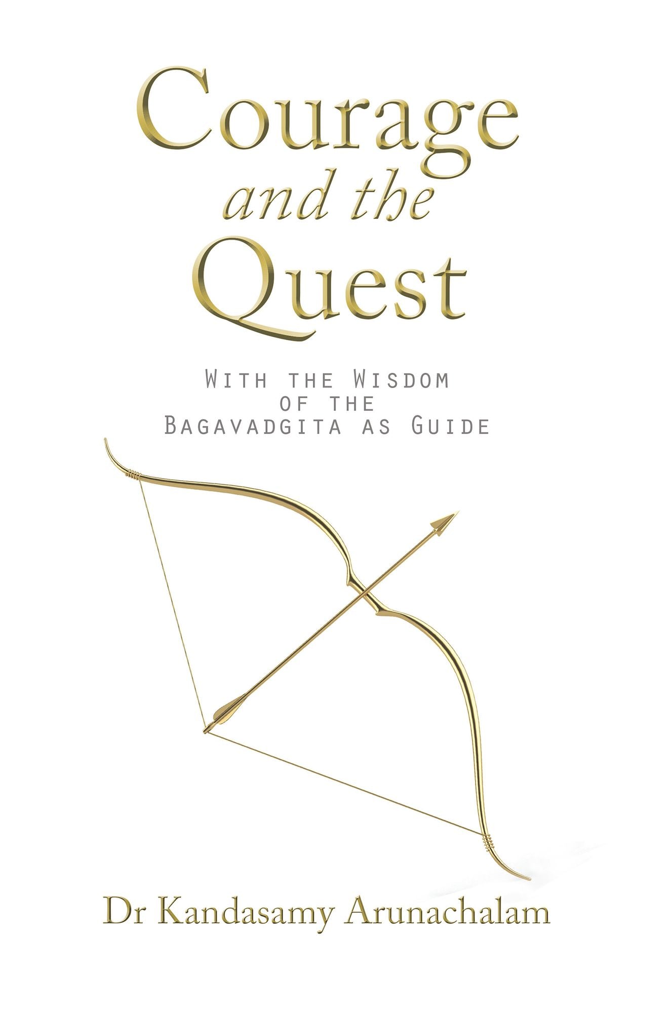 Courage and the Quest: With the Wisdom of the Bagavadgita as Guide