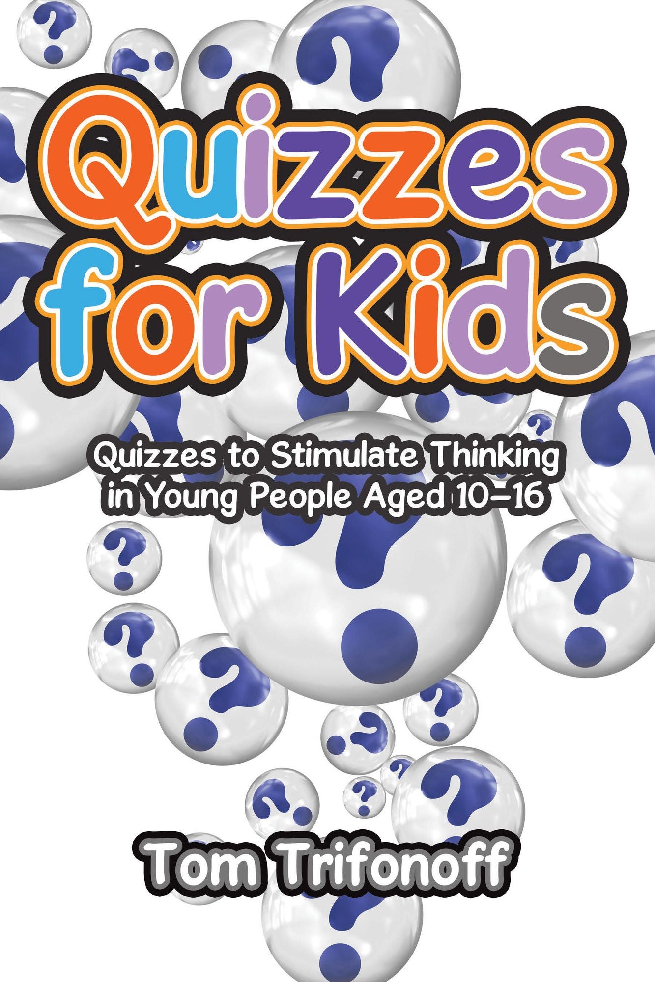 Quizzes for Kids: Quizzes to Stimulate Thinking in Young People Aged 10-16