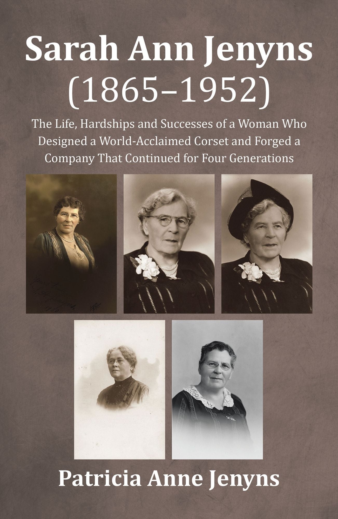 Sarah Ann Jenyns (1865-1952): The Life, Hardships and Successes of a Woman Who Designed a World-Acclaimed Corset and Forged a Company That Continued for Four Generations