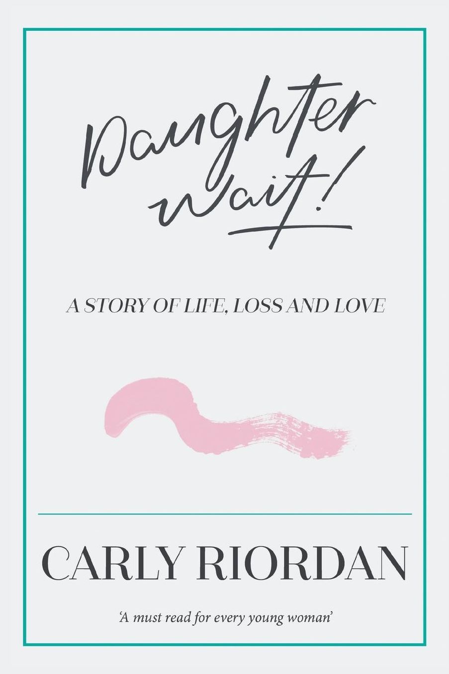 Daughter Wait!: A Story of Life, Loss and Love
